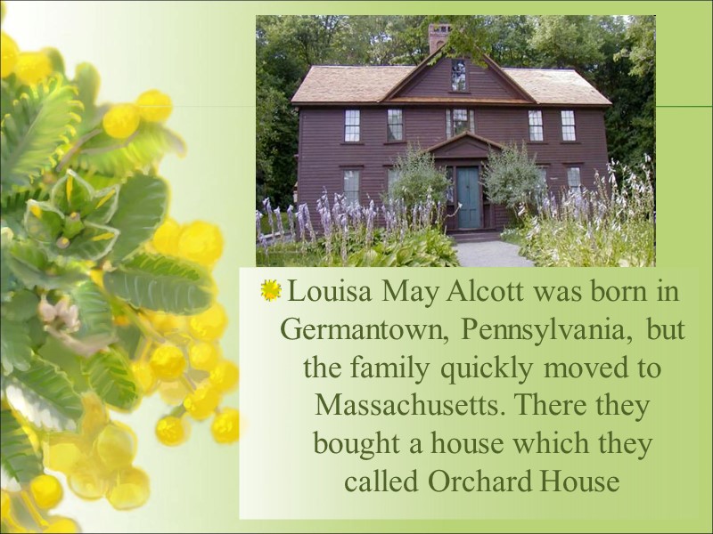 Louisa May Alcott was born in Germantown, Pennsylvania, but the family quickly moved to
